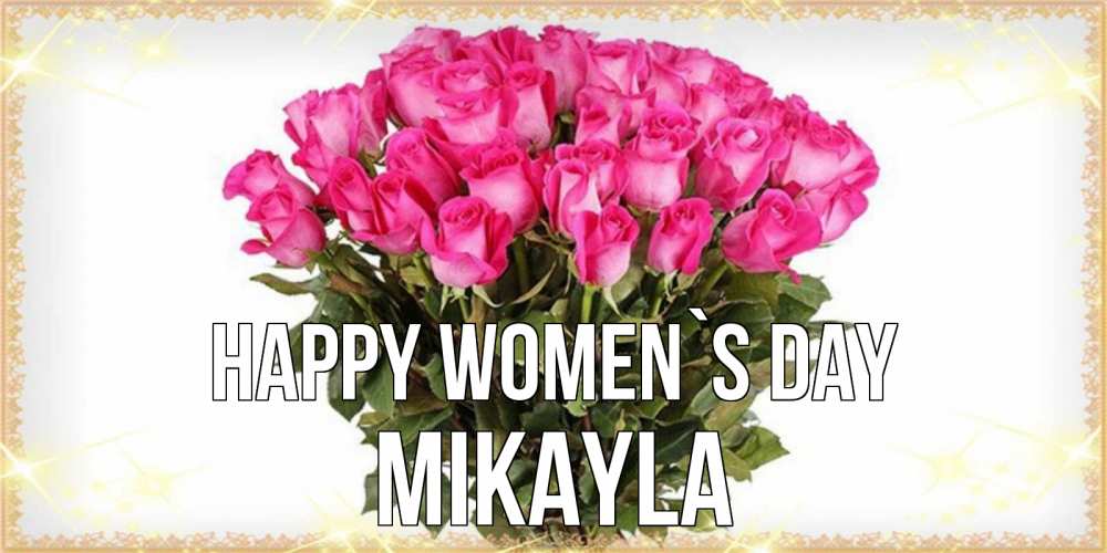 Greetings card с именем, Mikayla happy women`s day красивые открытки в оригинальной обработке на международный женский день Greetings with text for free download 